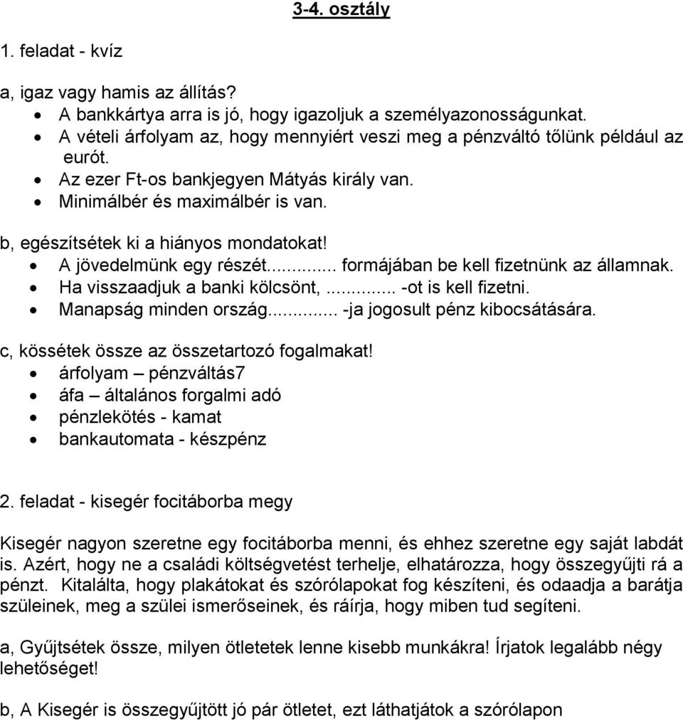 b, egészítsétek ki a hiányos mondatokat! A jövedelmünk egy részét... formájában be kell fizetnünk az államnak. Ha visszaadjuk a banki kölcsönt,... -ot is kell fizetni. Manapság minden ország.