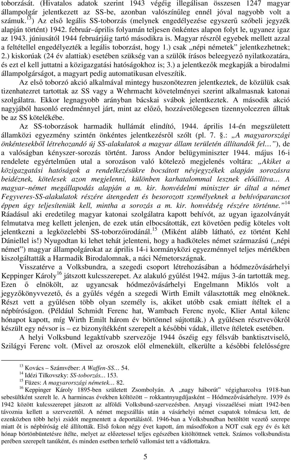 júniusától 1944 februárjáig tartó másodikra is. Magyar részrıl egyebek mellett azzal a feltétellel engedélyezték a legális toborzást, hogy 1.) csak népi németek jelentkezhetnek; 2.