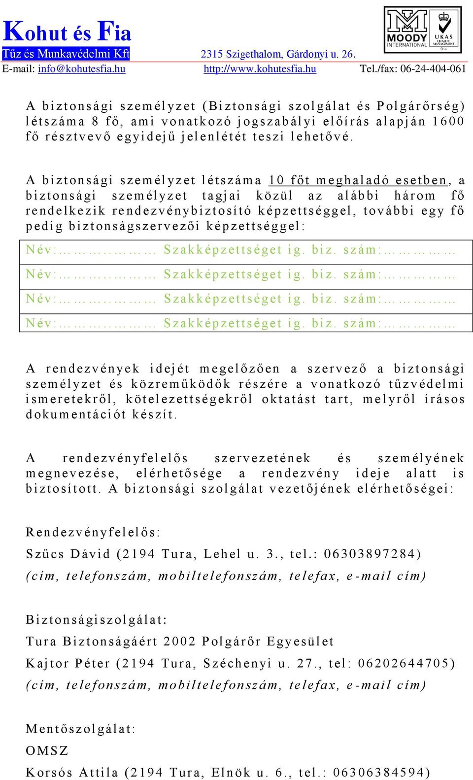 A b i z t o n s á g i s z em él yz et l étszám a 1 0 f ő t m e gh al ad ó e s e t b e n, a b i z t o n s á gi s z em él yz e t t a gj ai k ö z ü l az al ábbi h á r o m f ő r e n d elkezik r e n d ez