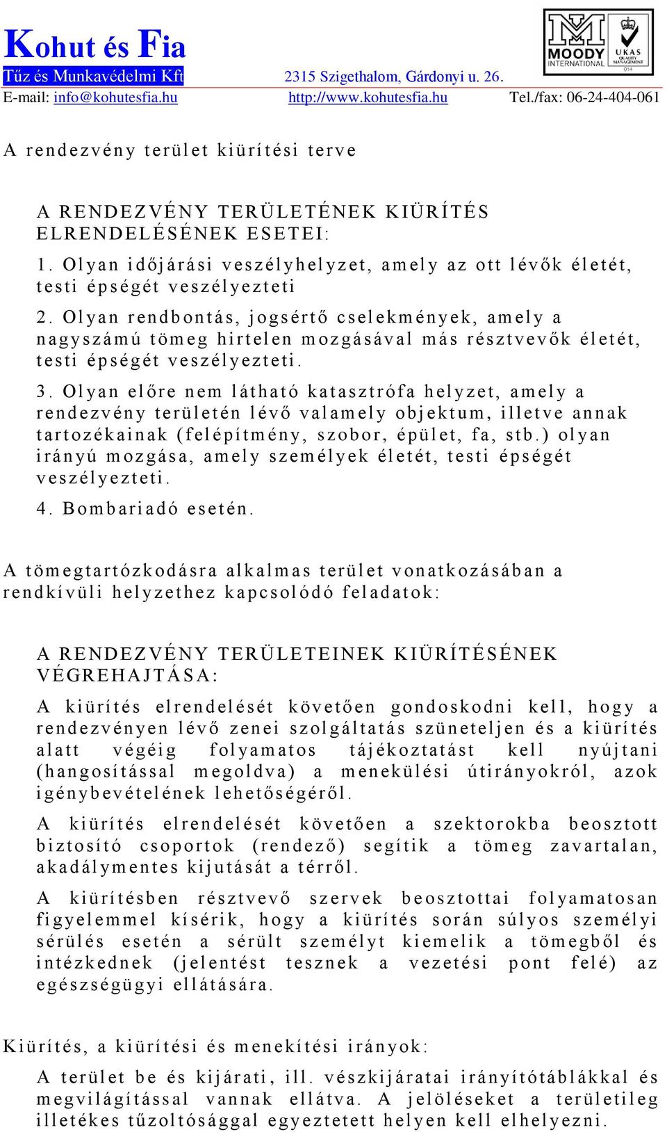 O l ya n r endbontás, jogsért ő cs el ekmén ye k, am el y a n a g ys z á m ú t ö m e g hir t e l en moz g ás áv a l m á s r é s z t v e v ő k é l et ét, t esti épségét veszélye z t eti. 3.