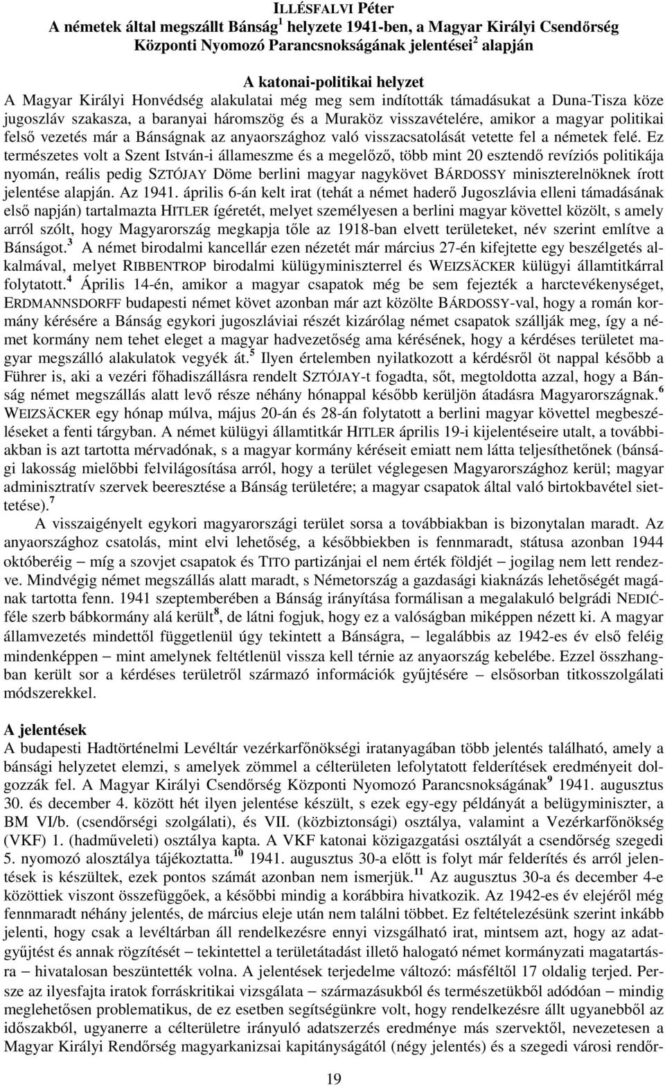 indították támadásukat a Duna-Tisza köze jugoszláv szakasza, a baranyai háromszög és a Muraköz visszavételére, amikor a magyar politikai felső vezetés már a Bánságnak az anyaországhoz való