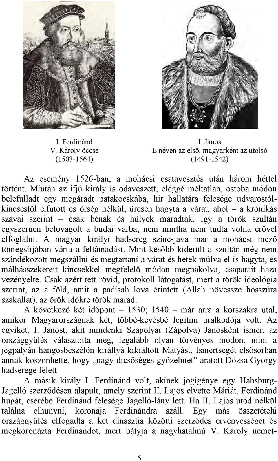 ahol a krónikás szavai szerint csak bénák és hülyék maradtak. Így a török szultán egyszerűen belovagolt a budai várba, nem mintha nem tudta volna erővel elfoglalni.