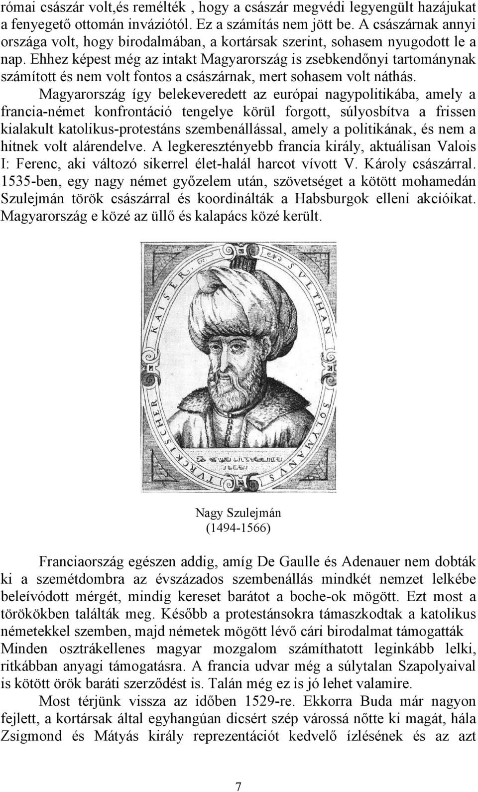 Ehhez képest még az intakt Magyarország is zsebkendőnyi tartománynak számított és nem volt fontos a császárnak, mert sohasem volt náthás.