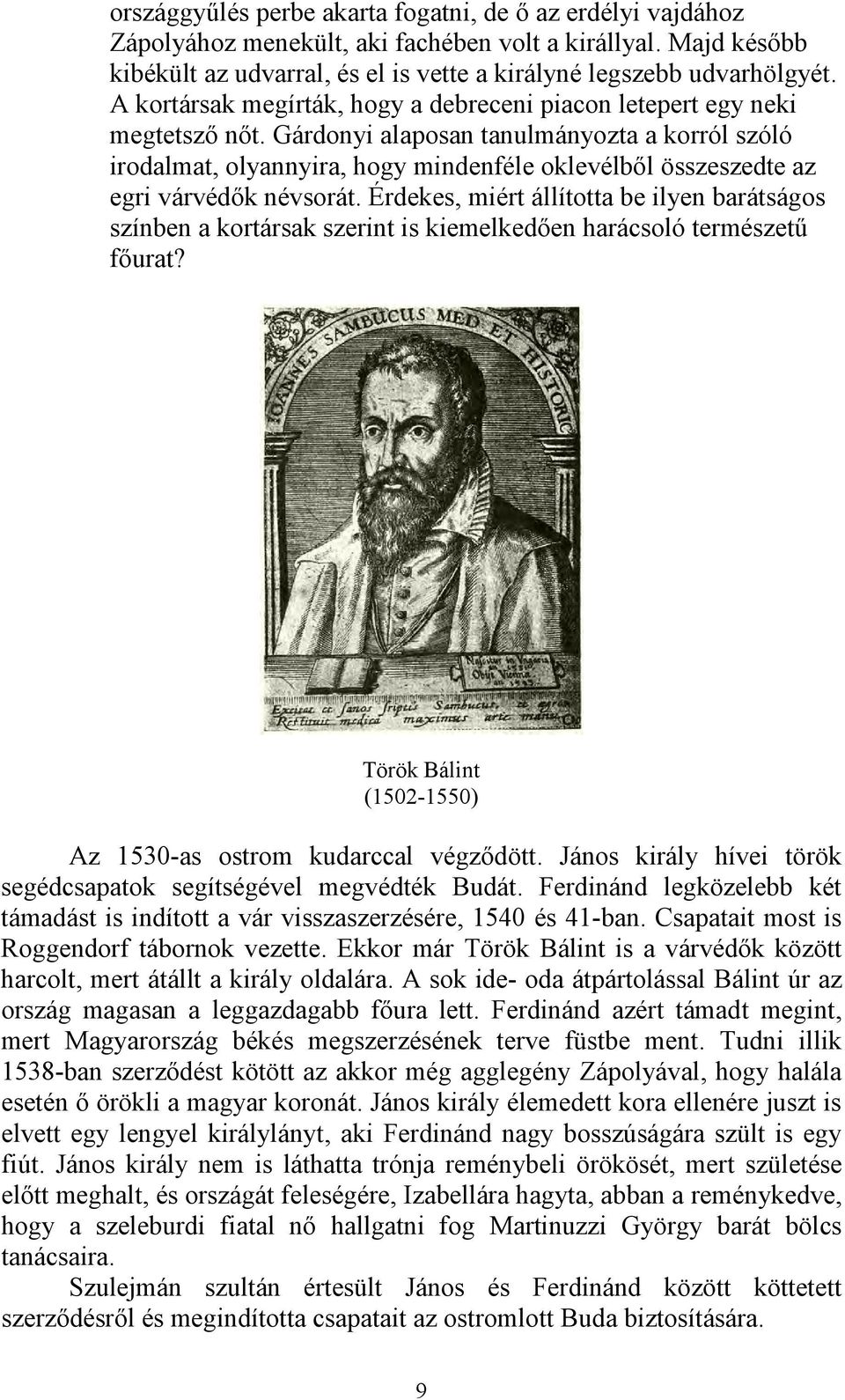 Gárdonyi alaposan tanulmányozta a korról szóló irodalmat, olyannyira, hogy mindenféle oklevélből összeszedte az egri várvédők névsorát.