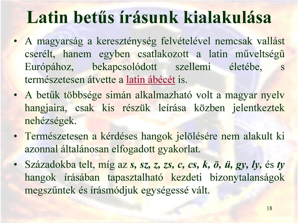 A betűk többsége simán alkalmazható volt a magyar nyelv hangjaira, csak kis részük leírása közben jelentkeztek nehézségek.