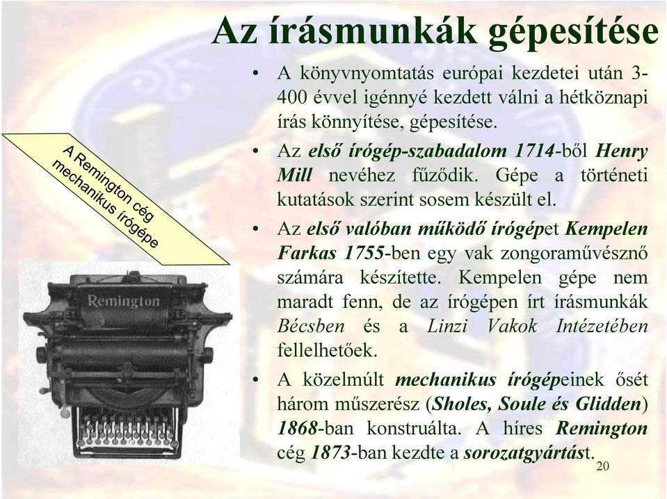 Az első valóban működő írógépet Kempelen Farkas 1755-ben egy vak zongoraművésznő számára készítette.