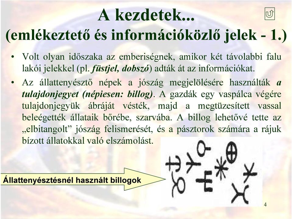 A gazdák egy vaspálca végére tulajdonjegyük ábráját vésték, majd a megtüzesített vassal beleégették állataik bőrébe, szarvába.