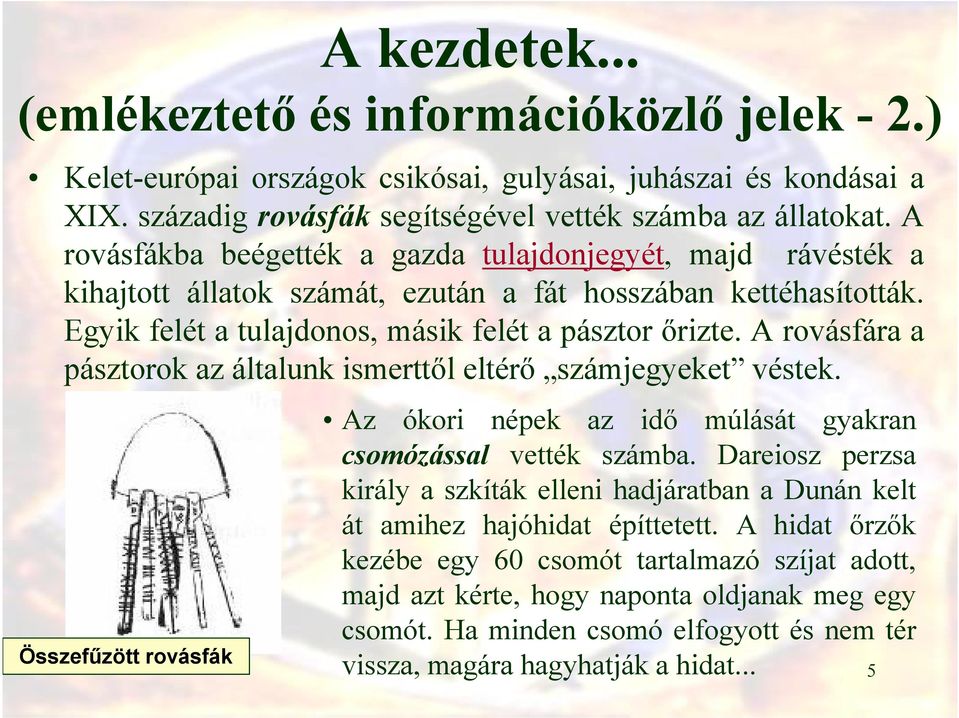 A rovásfára a pásztorok az általunk ismerttől eltérő számjegyeket véstek. Összefűzött rovásfák Az ókori népek az idő múlását gyakran csomózással vették számba.