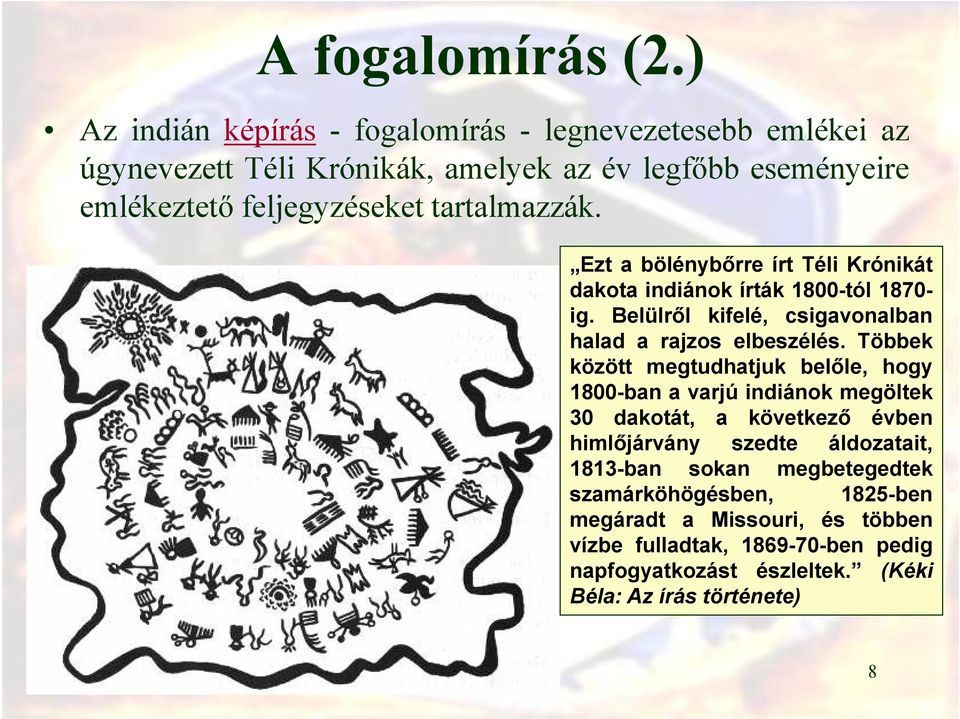 tartalmazzák. Ezt a bölénybőrre írt Téli Krónikát dakota indiánok írták 1800-tól 1870- ig. Belülről kifelé, csigavonalban halad a rajzos elbeszélés.