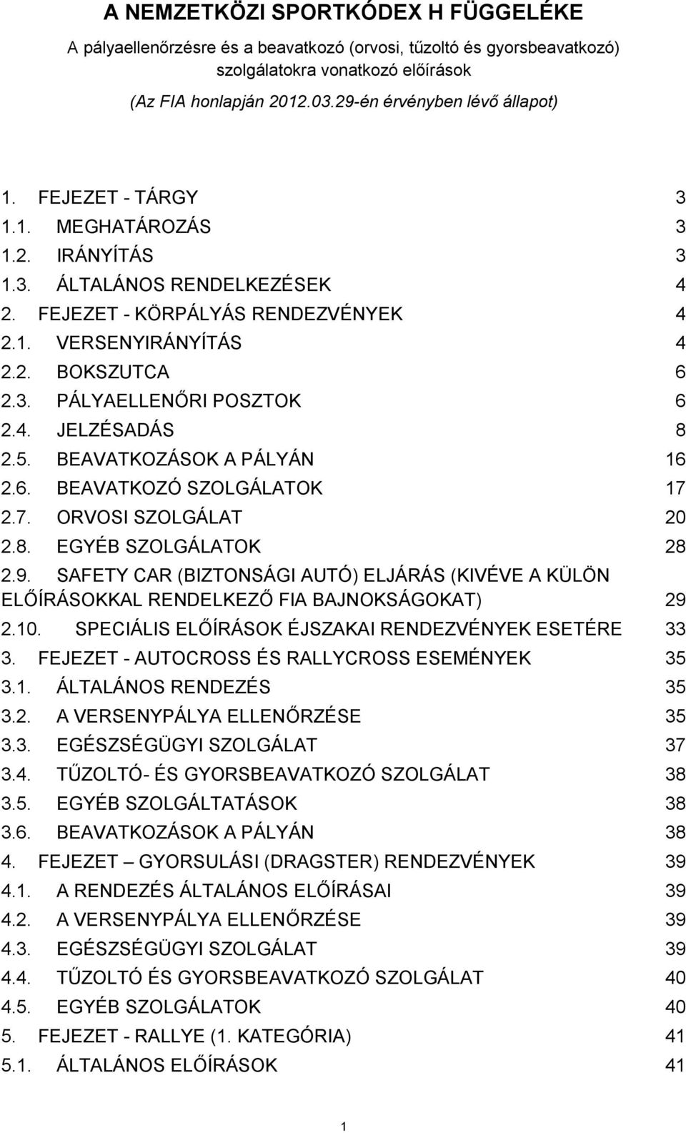 3. PÁLYAELLENŐRI POSZTOK 6 2.4. JELZÉSADÁS 8 2.5. BEAVATKOZÁSOK A PÁLYÁN 16 2.6. BEAVATKOZÓ SZOLGÁLATOK 17 2.7. ORVOSI SZOLGÁLAT 20 2.8. EGYÉB SZOLGÁLATOK 28 2.9.