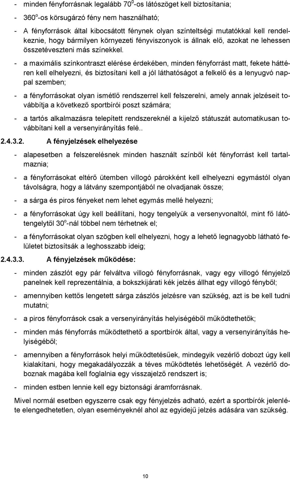 - a maximális színkontraszt elérése érdekében, minden fényforrást matt, fekete háttéren kell elhelyezni, és biztosítani kell a jól láthatóságot a felkelő és a lenyugvó nappal szemben; - a