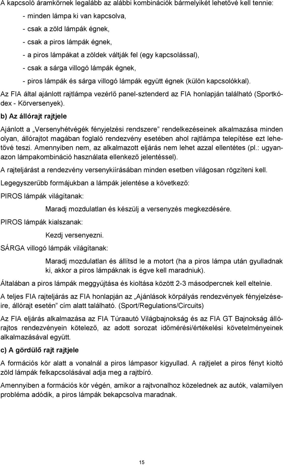 Az FIA által ajánlott rajtlámpa vezérlő panel-sztenderd az FIA honlapján található (Sportkódex - Körversenyek).