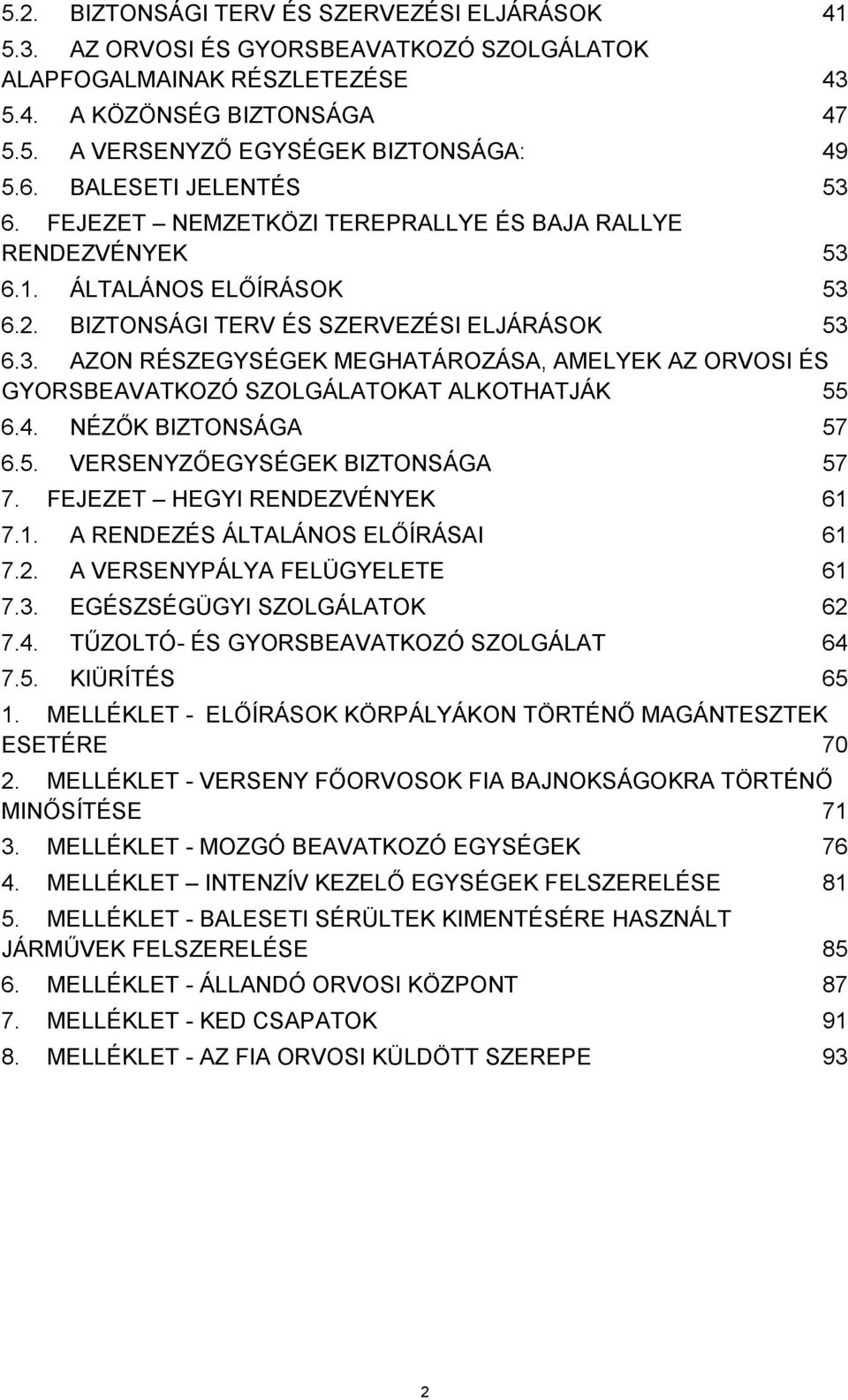 4. NÉZŐK BIZTONSÁGA 57 6.5. VERSENYZŐEGYSÉGEK BIZTONSÁGA 57 7. FEJEZET HEGYI RENDEZVÉNYEK 61 7.1. A RENDEZÉS ÁLTALÁNOS ELŐÍRÁSAI 61 7.2. A VERSENYPÁLYA FELÜGYELETE 61 7.3.