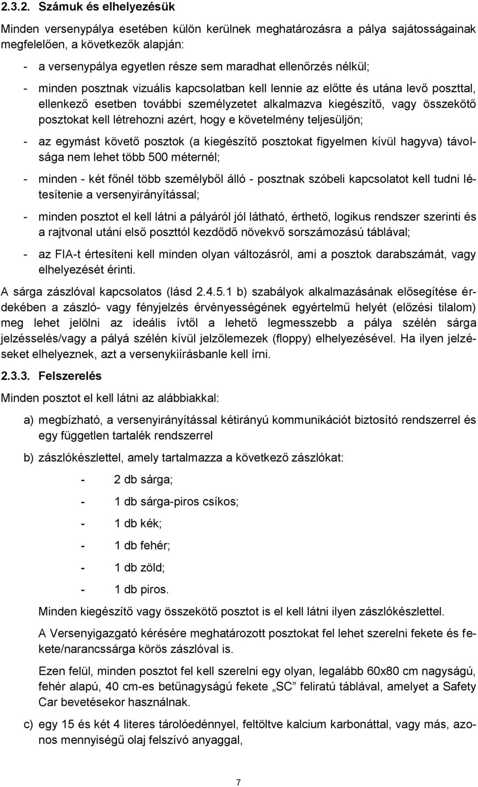 létrehozni azért, hogy e követelmény teljesüljön; - az egymást követő posztok (a kiegészítő posztokat figyelmen kívül hagyva) távolsága nem lehet több 500 méternél; - minden - két főnél több