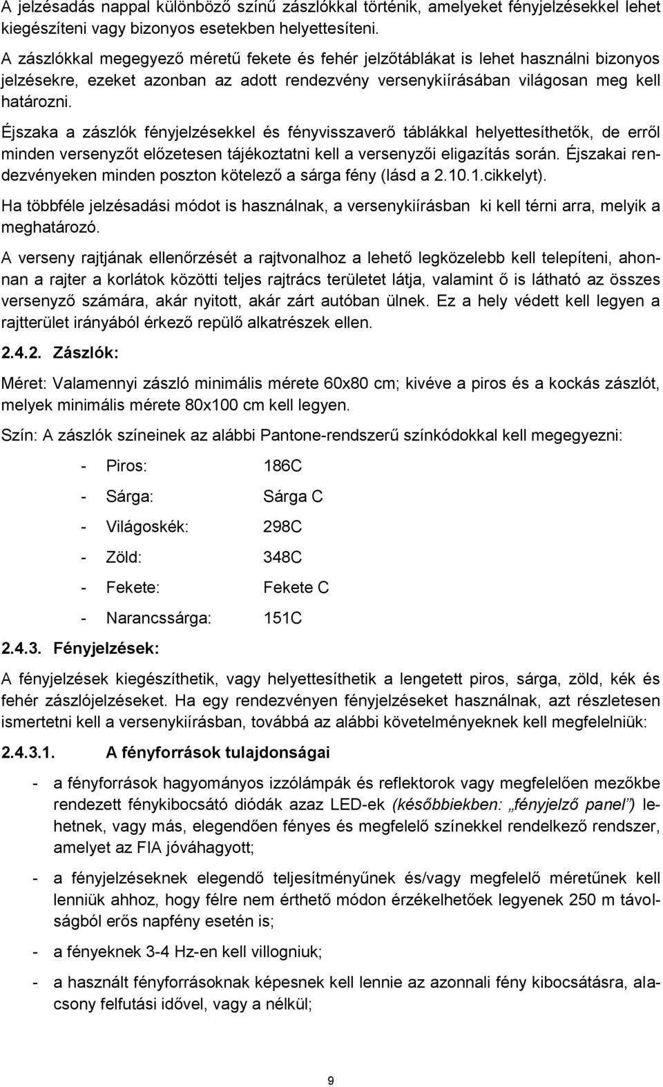 Éjszaka a zászlók fényjelzésekkel és fényvisszaverő táblákkal helyettesíthetők, de erről minden versenyzőt előzetesen tájékoztatni kell a versenyzői eligazítás során.