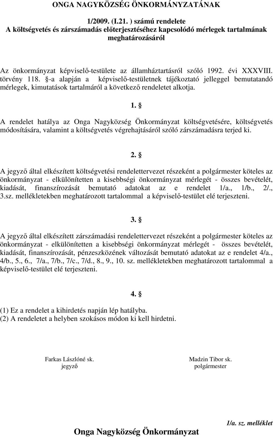 törvéy 118. -a alapjá a képviselő-testületek tájékoztató jelleggel bemutatadó mérlegek, kimutatások tartalmáról a következő redeletet alkotja. 1. A redelet hatálya az Oga Nagyközség Ökormáyzat költségvetésére, költségvetés módosítására, valamit a költségvetés végrehajtásáról szóló zárszámadásra terjed ki.