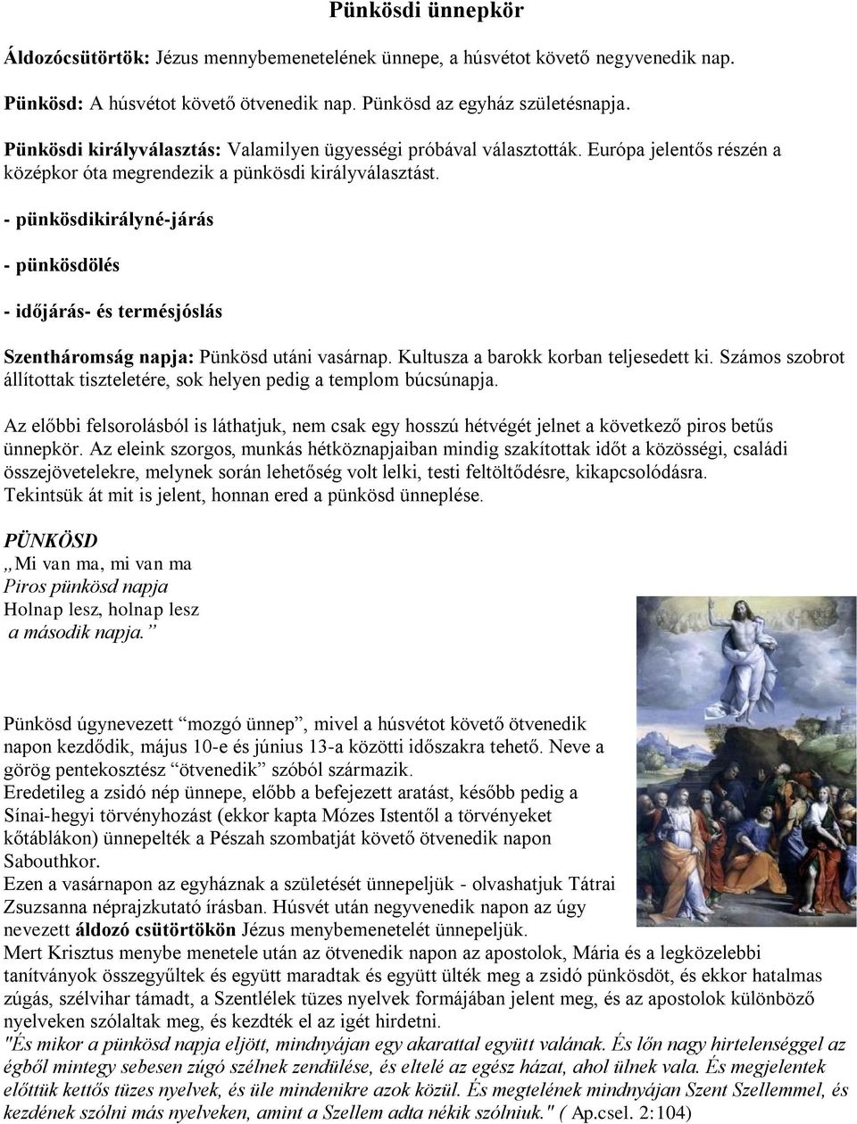 - pünkösdikirályné-járás - pünkösdölés - időjárás- és termésjóslás Szentháromság napja: Pünkösd utáni vasárnap. Kultusza a barokk korban teljesedett ki.