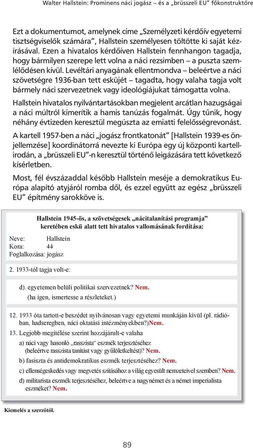 Levéltári anyagának ellentmondva beleértve a náci szövetségre 1936-ban tett esküjét tagadta, hogy valaha tagja volt bármely náci szervezetnek vagy ideológiájukat támogatta volna.