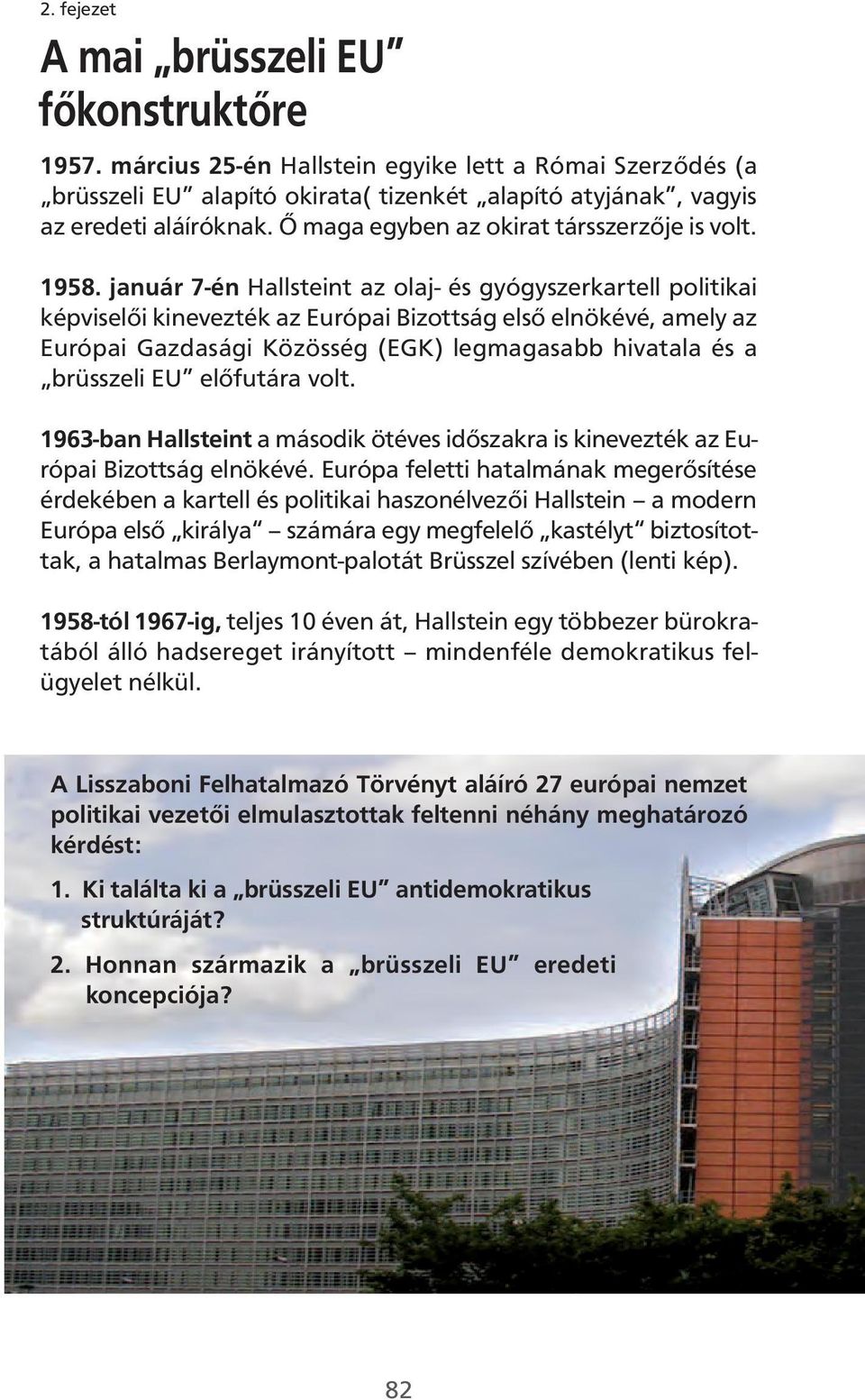 január 7-én Hallsteint az olaj- és gyógyszerkartell politikai képviselői kinevezték az Európai Bizottság első elnökévé, amely az Európai Gazdasági Közösség (EGK) legmagasabb hivatala és a brüsszeli