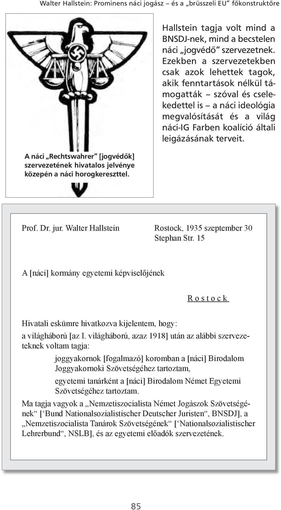 Ezekben a szervezetekben csak azok lehettek tagok, akik fenntartások nélkül támogatták szóval és cselekedettel is a náci ideológia megvalósítását és a világ náci-ig Farben koalíció általi