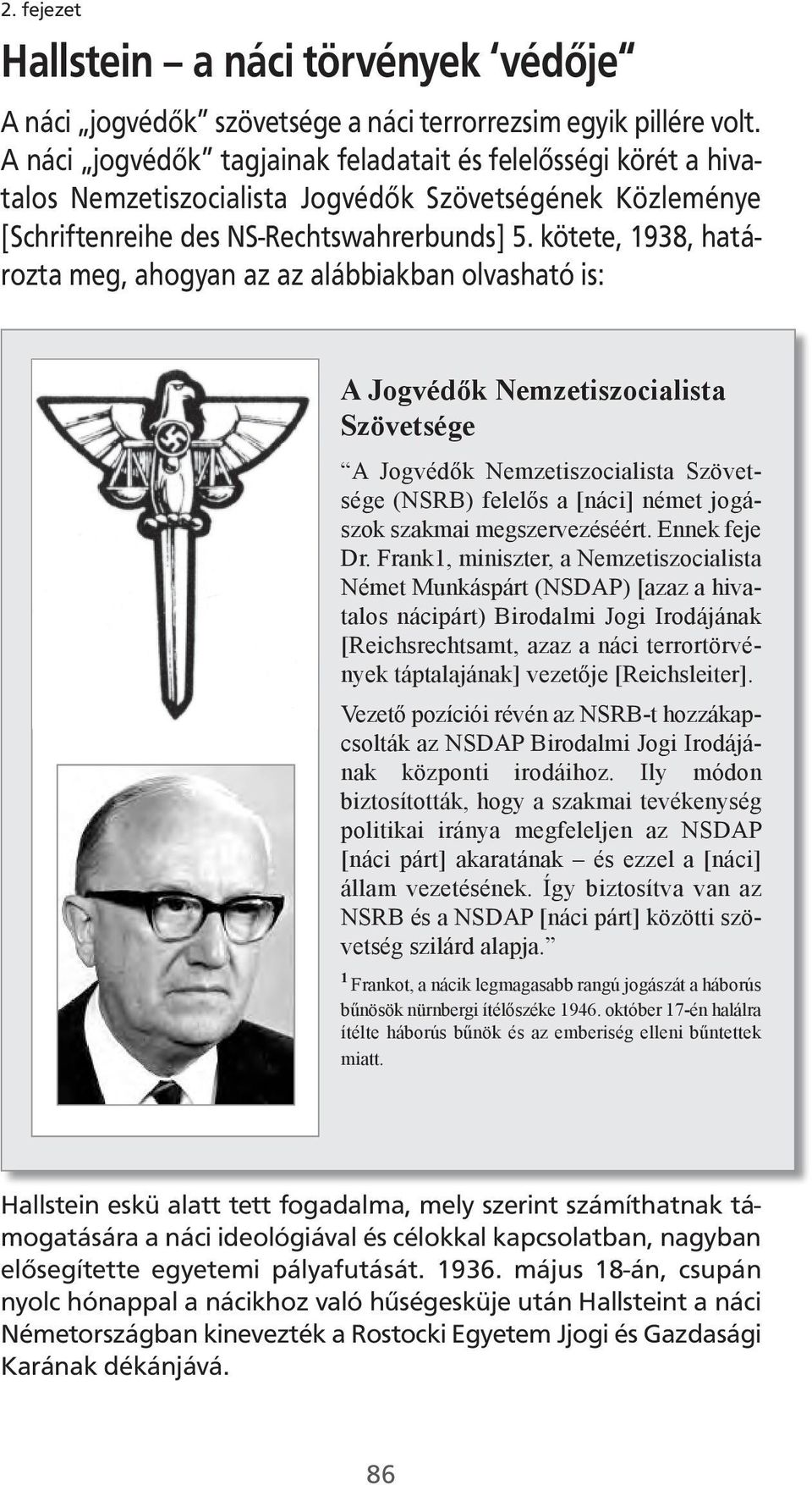 kötete, 1938, határozta meg, ahogyan az az alábbiakban olvasható is: A Jogvédők Nemzetiszocialista Szövetsége A Jogvédők Nemzetiszocialista Szövetsége (NSRB) felelős a [náci] német jogászok szakmai