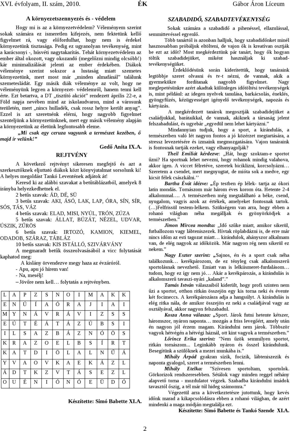 Pedig ez ugynolyn tevékenység, mint krácsonyi -, húsvéti ngytkrítás. ehát környezetvédelem z ember áltl okozott, vgy okozndó (megelőzni mindig olcsóbb!) kár minimlizálását jelenti z ember érdekében.