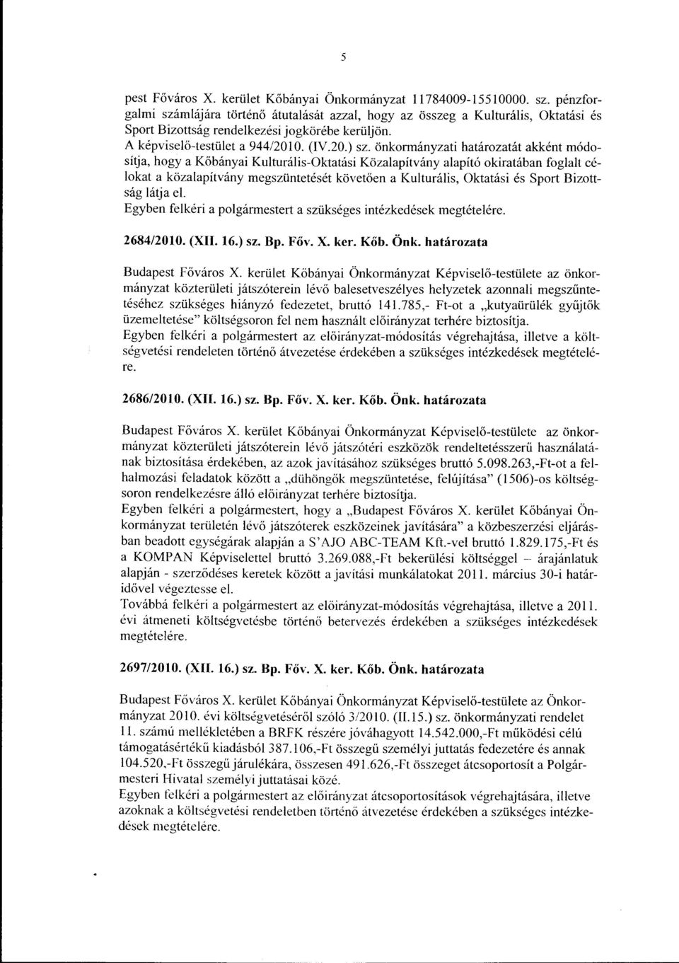 önkrmányzati határzatát akként módsí~a, hgy a Kőbányai Kulturális-Oktatási Közalapítvány alapító kiratában fglalt célkat a közalapítvány megszüntetését követően a Kulturális, Oktatási és Sprt