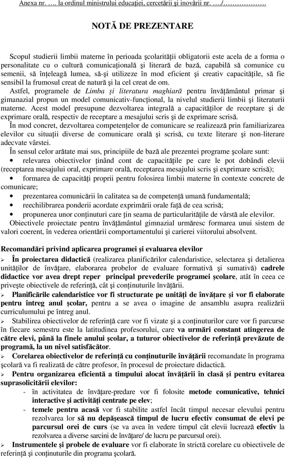 semenii, să înţeleagă lumea, să-şi utilizeze în mod eficient şi creativ capacităţile, să fie sensibil la frumosul creat de natură şi la cel creat de om.