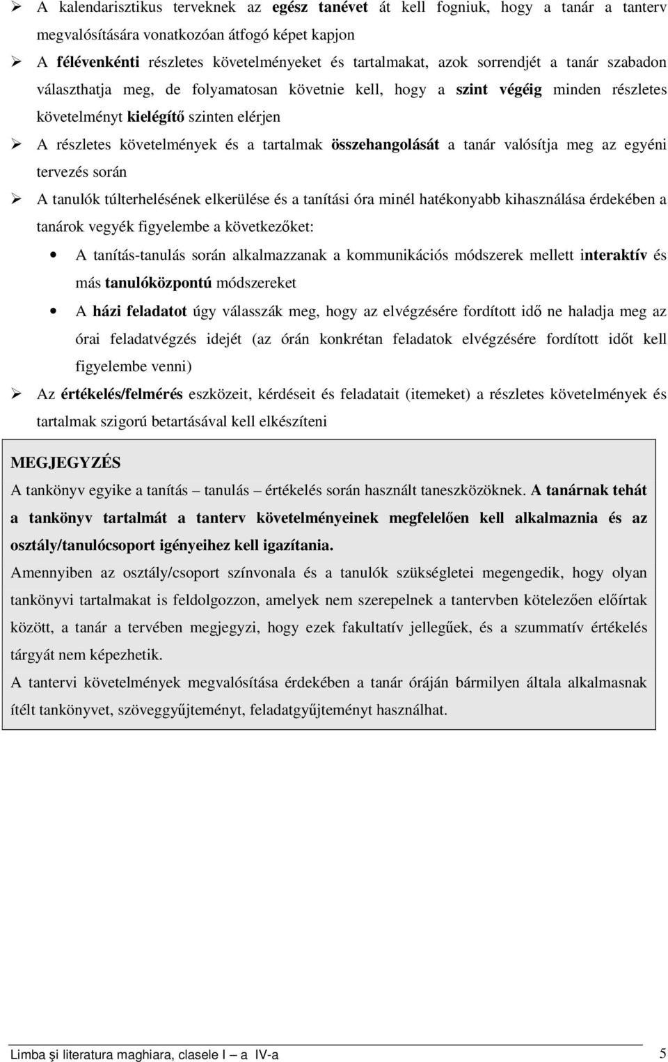 összehangolását a tanár valósítja meg az egyéni tervezés során A tanulók túlterhelésének elkerülése és a tanítási óra minél hatékonyabb kihasználása érdekében a tanárok vegyék figyelembe a