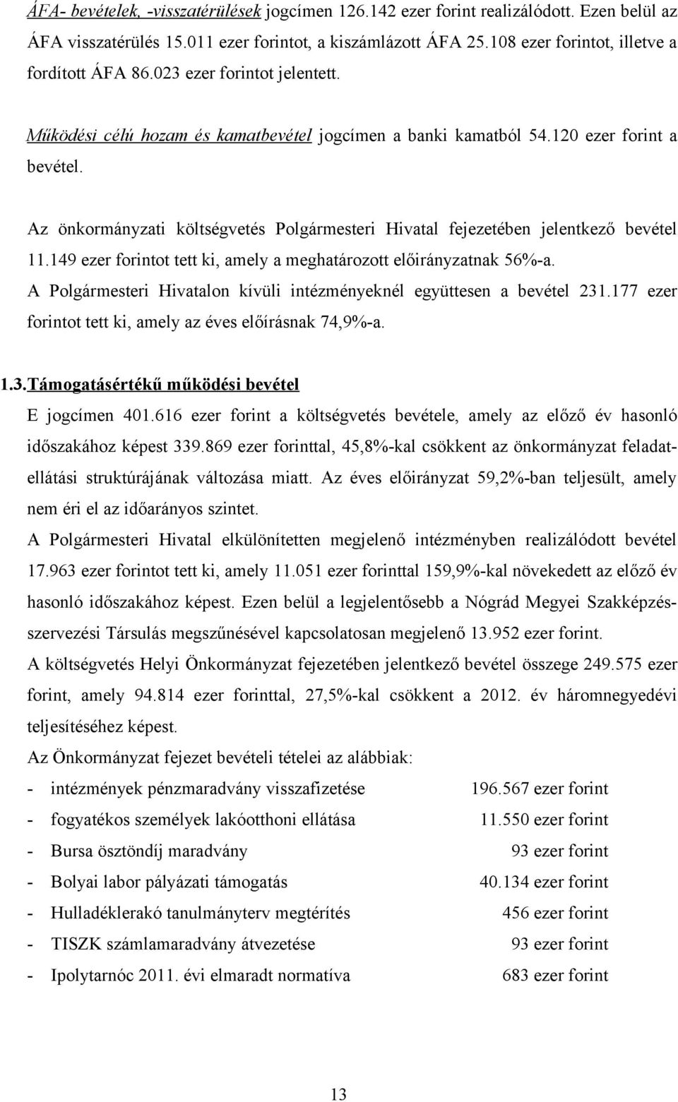 Az önkormányzati költségvetés Polgármesteri Hivatal fejezetében jelentkező bevétel 11.149 ezer forintot tett ki, amely a meghatározott nak 56%-a.