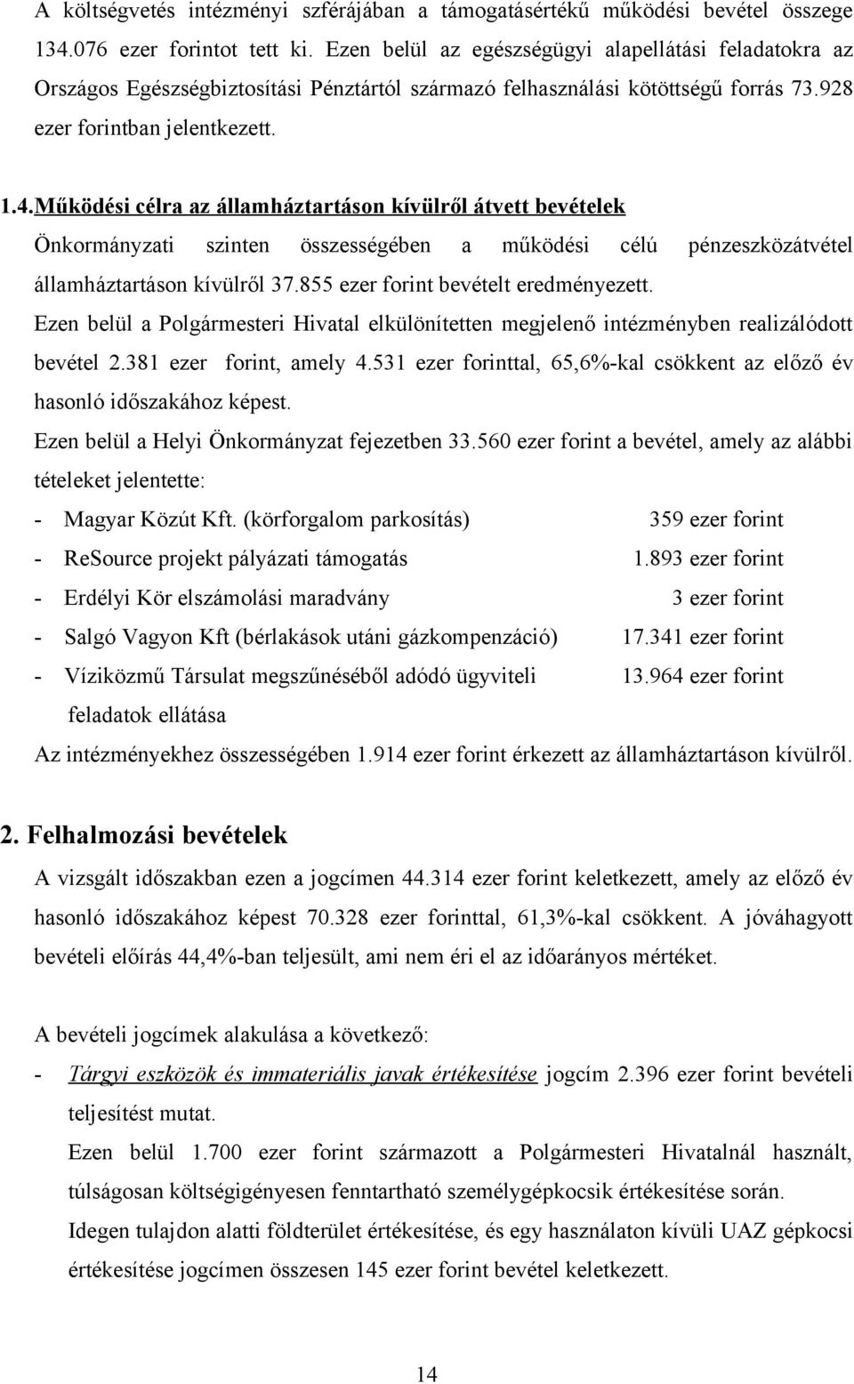 Működési célra az államháztartáson kívülről átvett bevételek Önkormányzati szinten összességében a működési célú pénzeszközátvétel államháztartáson kívülről 37.855 ezer forint bevételt eredményezett.