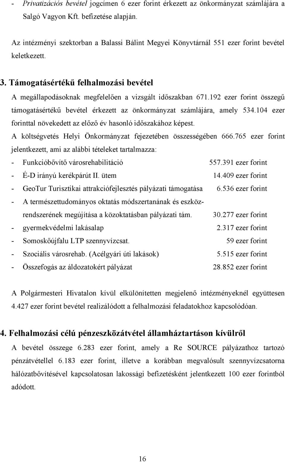 192 ezer forint összegű támogatásértékű bevétel érkezett az önkormányzat számlájára, amely 534.104 ezer forinttal növekedett az előző év hasonló időszakához képest.