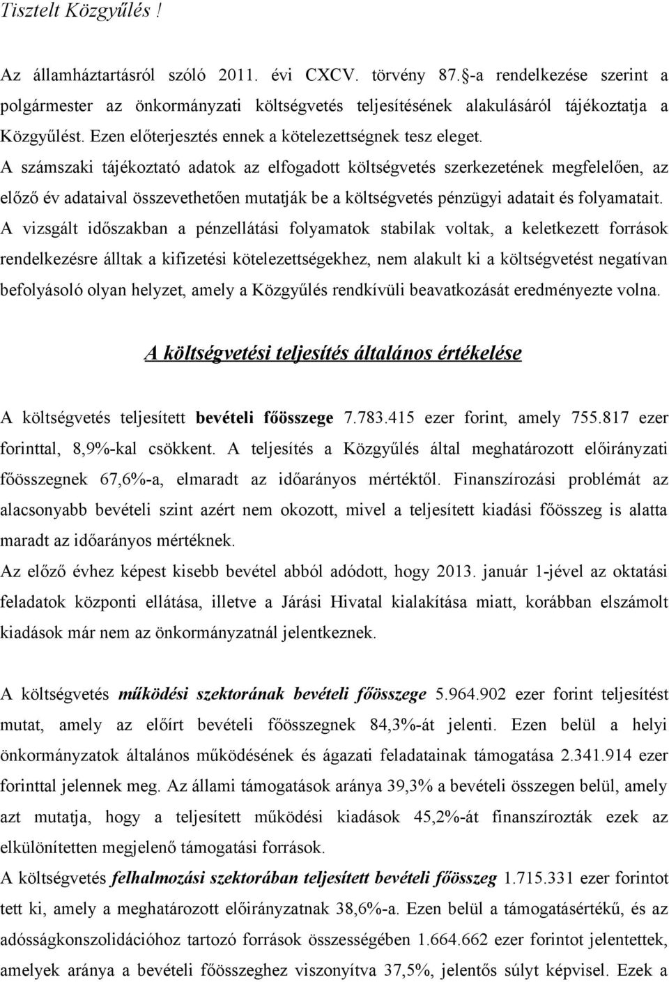 A számszaki tájékoztató adatok az elfogadott költségvetés szerkezetének megfelelően, az előző év adataival összevethetően mutatják be a költségvetés pénzügyi adatait és folyamatait.