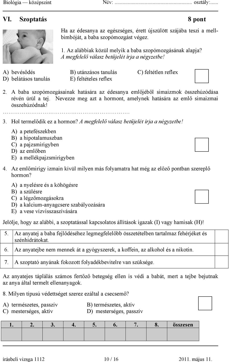 A baba szopómozgásainak hatására az édesanya emlőjéből simaizmok összehúzódása révén ürül a tej. Nevezze meg azt a hormont, amelynek hatására az emlő simaizmai összehúzódnak!. 3.