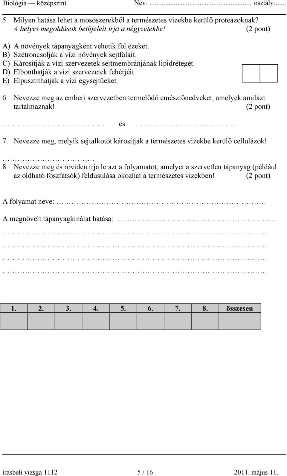 Nevezze meg az emberi szervezetben termelődő emésztőnedveket, amelyek amilázt tartalmaznak! (2 pont) és.. 7. Nevezze meg, melyik sejtalkotót károsítják a természetes vizekbe kerülő cellulázok!. 8.