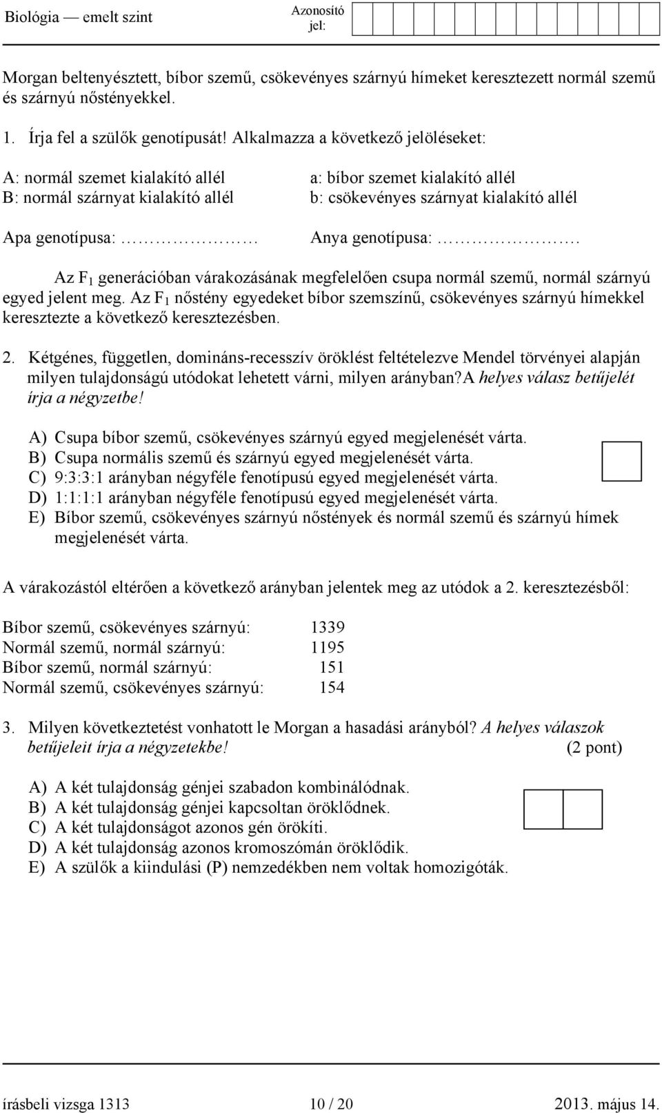 genotípusa:. Az F 1 generációban várakozásának megfelelően csupa normál szemű, normál szárnyú egyed jelent meg.