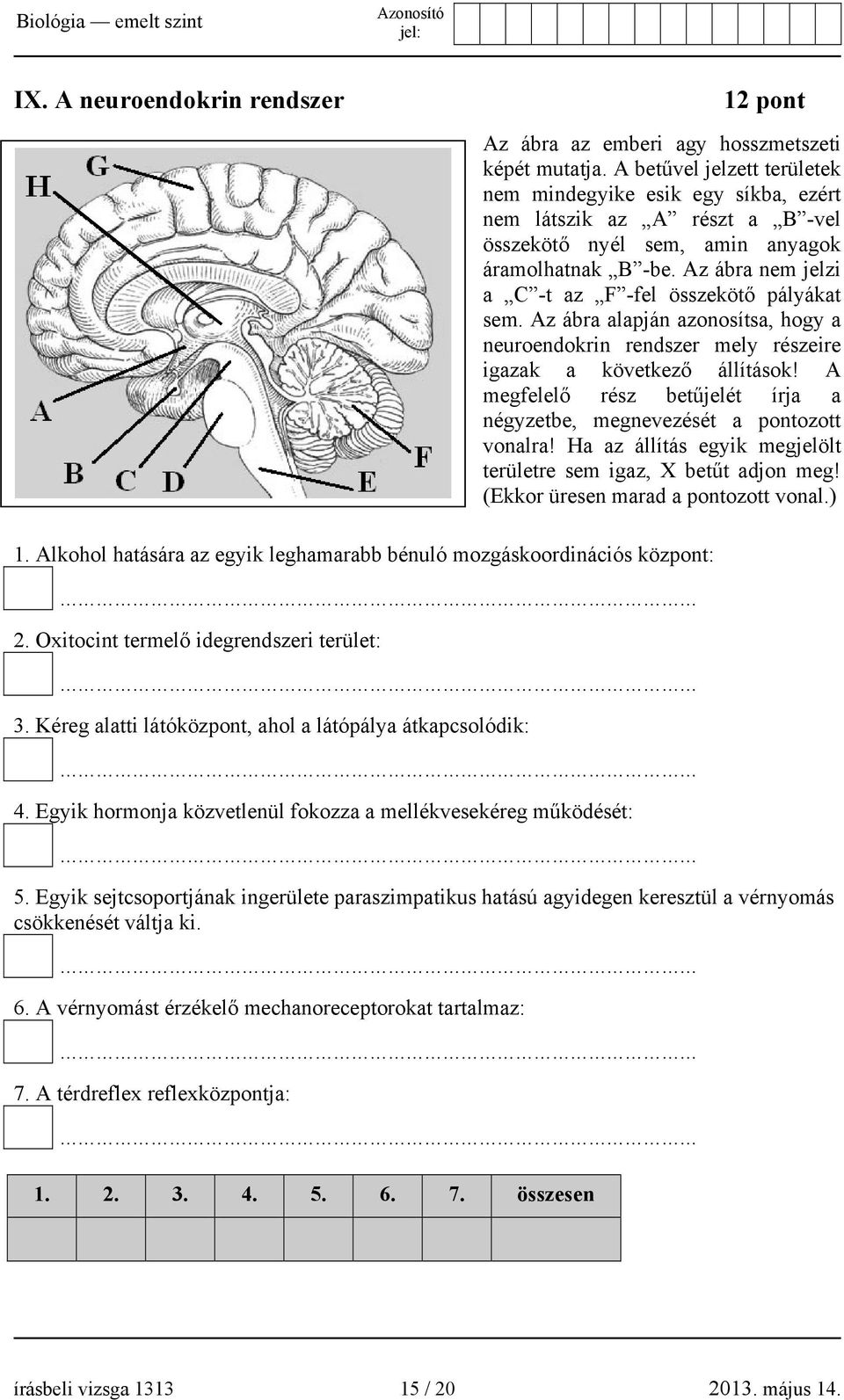 Az ábra nem jelzi a C -t az F -fel összekötő pályákat sem. Az ábra alapján azonosítsa, hogy a neuroendokrin rendszer mely részeire igazak a következő állítások!