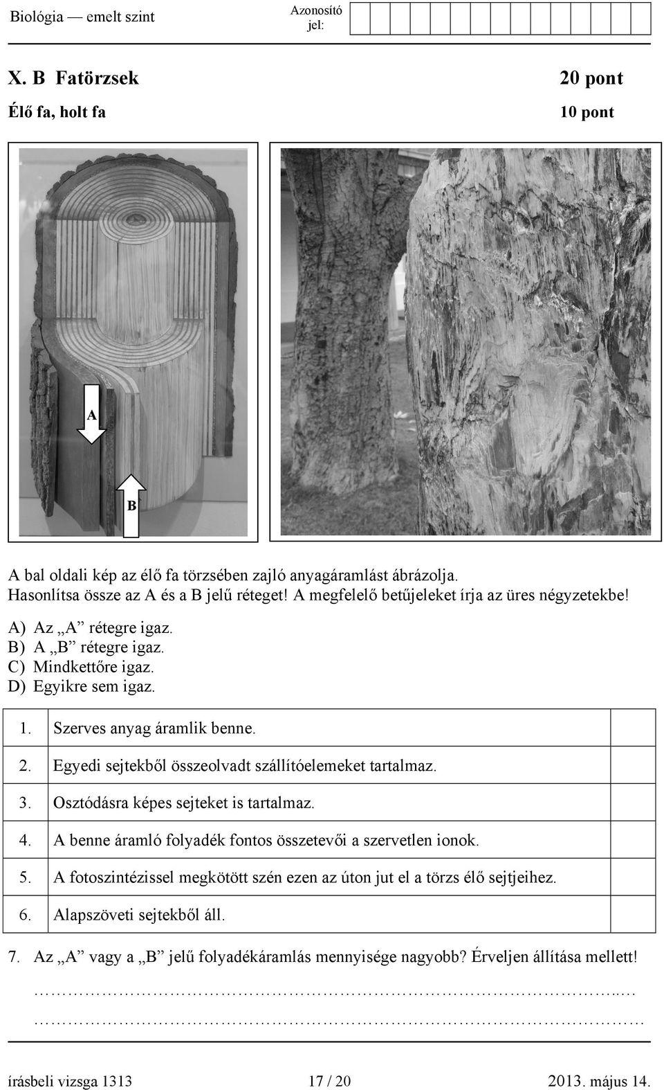 Egyedi sejtekből összeolvadt szállítóelemeket tartalmaz. 3. Osztódásra képes sejteket is tartalmaz. 4. A benne áramló folyadék fontos összetevői a szervetlen ionok. 5.