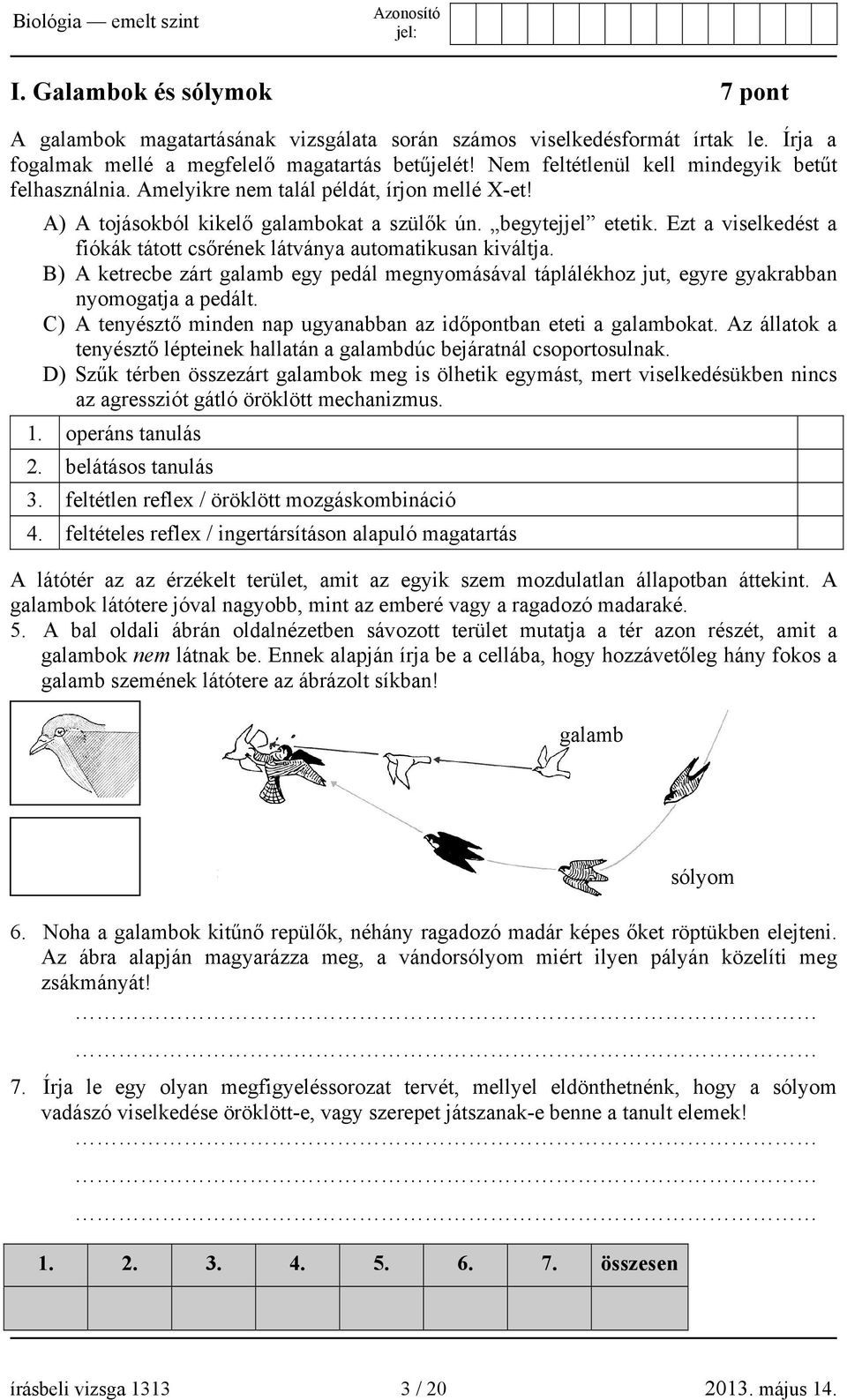 Ezt a viselkedést a fiókák tátott csőrének látványa automatikusan kiváltja. B) A ketrecbe zárt galamb egy pedál megnyomásával táplálékhoz jut, egyre gyakrabban nyomogatja a pedált.