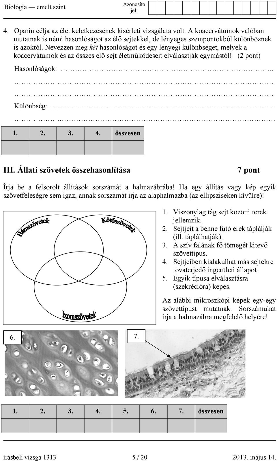 összesen III. Állati szövetek összehasonlítása 7 pont Írja be a felsorolt állítások sorszámát a halmazábrába!