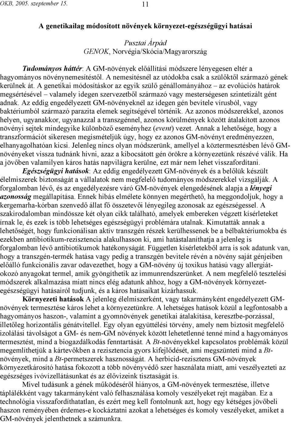 hagyományos növénynemesítéstől. A nemesítésnél az utódokba csak a szülőktől származó gének kerülnek át.