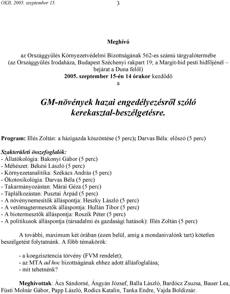 2005. szeptember 15-én 14 órakor kezdődő a GM-növények hazai engedélyezésről szóló kerekasztal-beszélgetésre.