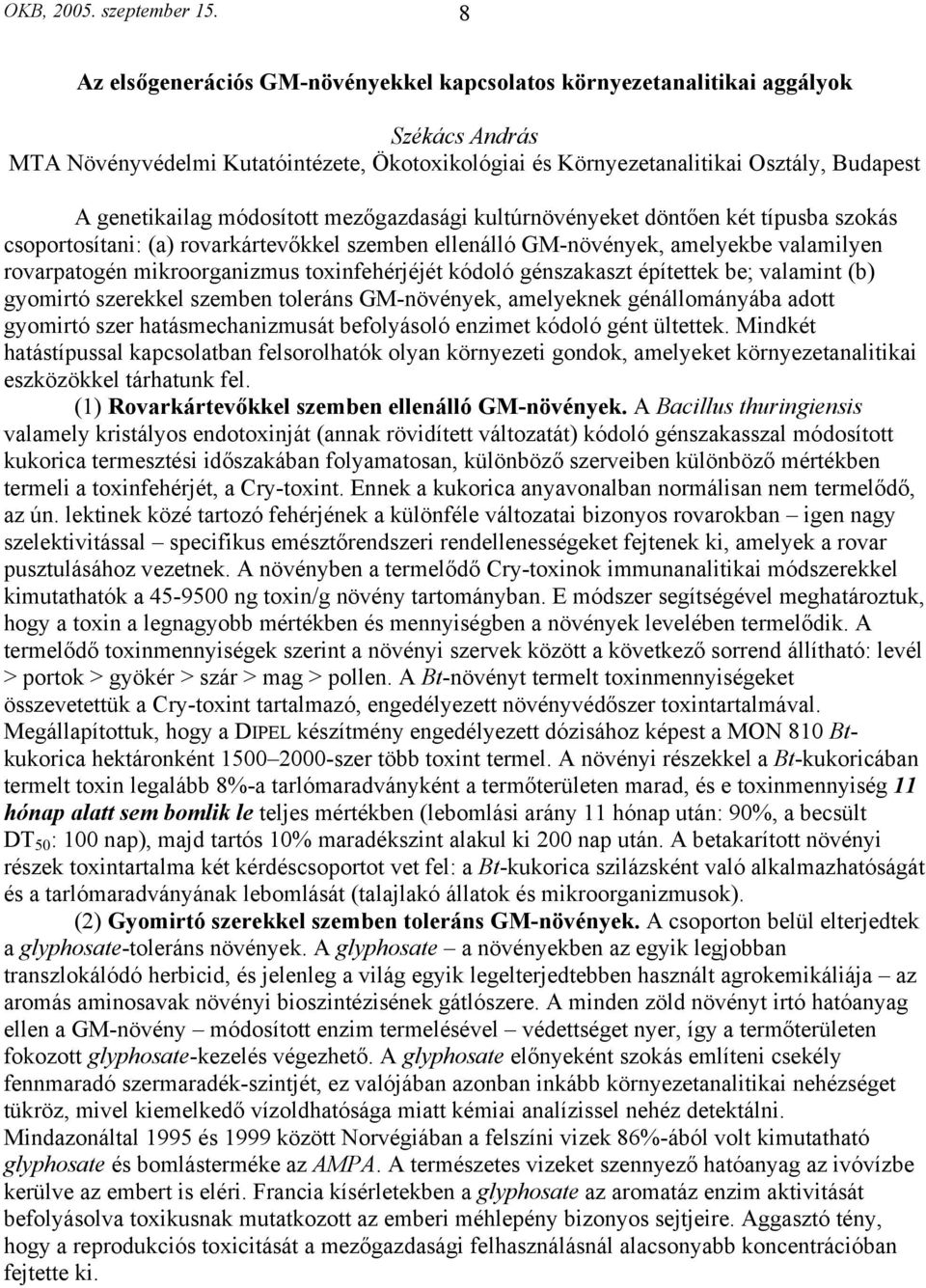 módosított mezőgazdasági kultúrnövényeket döntően két típusba szokás csoportosítani: (a) rovarkártevőkkel szemben ellenálló GM-növények, amelyekbe valamilyen rovarpatogén mikroorganizmus