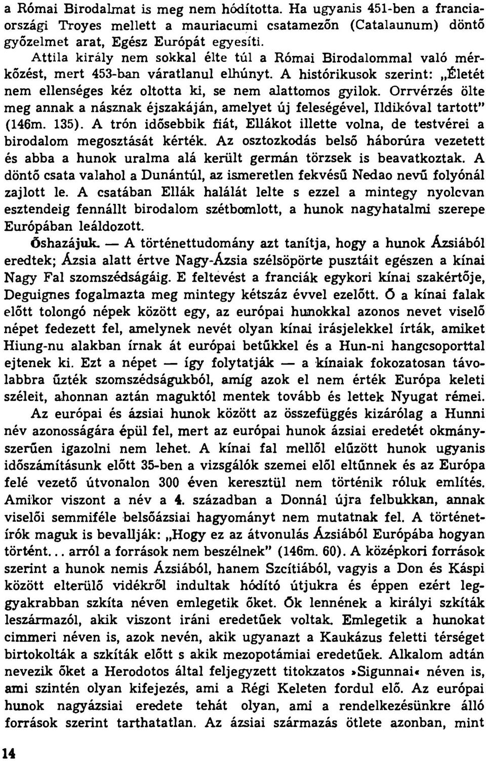 Orrvérzés ölte meg annak a násznak éjszakáján, amelyet új feleségével, Ildikóval tartott (146m. 135). A trón idősebbik fiát, Ellákot illette volna, de testvérei a birodalom megosztását kérték.