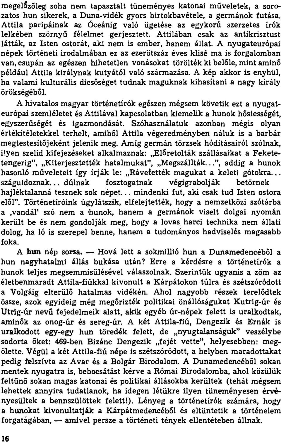 A nyugateurópai népek történeti irodalmában ez az ezerötszáz éves klisé ma is forgalombán van, csupán az egészen hihetetlen vonásokat törölték ki belőle, mint aminő például Attila királynak kutyától