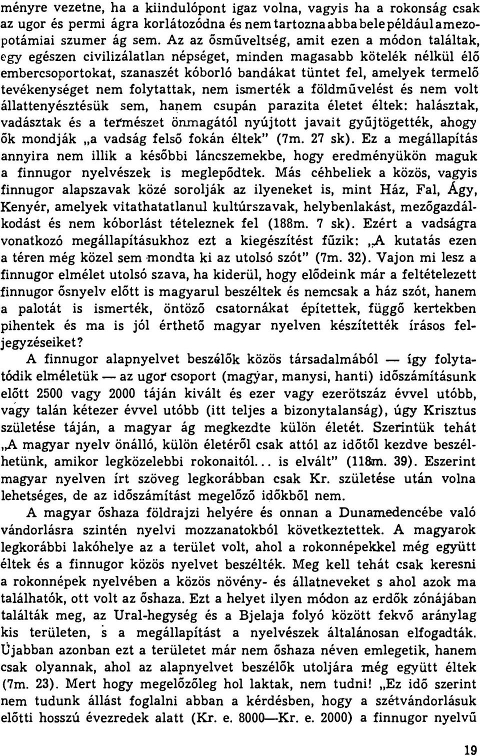 tevékenységet nem folytattak, nem ismerték a földművelést és nem volt állattenyésztésük sem, hanem csupán parazita életet éltek: halásztak, vadásztak és a természet önmagától nyújtott javait