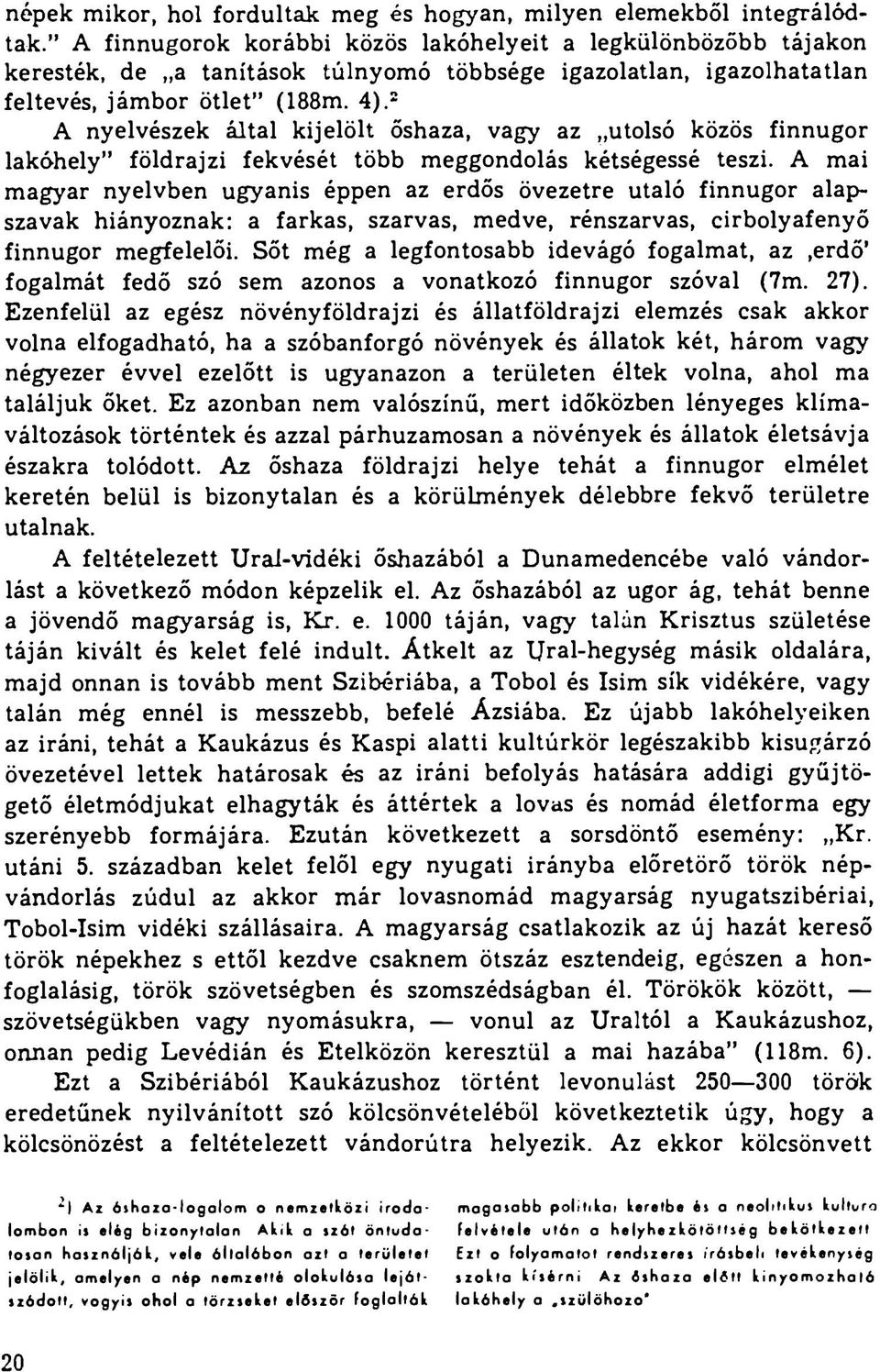 2 A nyelvészek által kijelölt őshaza, vagy az utolsó közös finnugor lakóhely földrajzi fekvését több meggondolás kétségessé teszi.