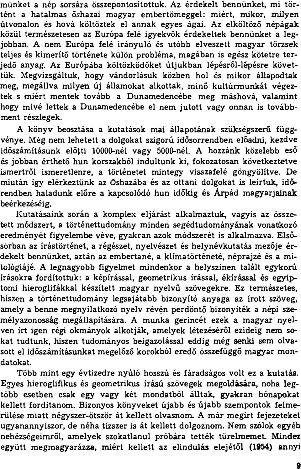 A nem Európa felé irányuló és utóbb elveszett magyar törzsek teljes és kimerítő története külön probléma, magában is egész kötetre terjedő anyag.