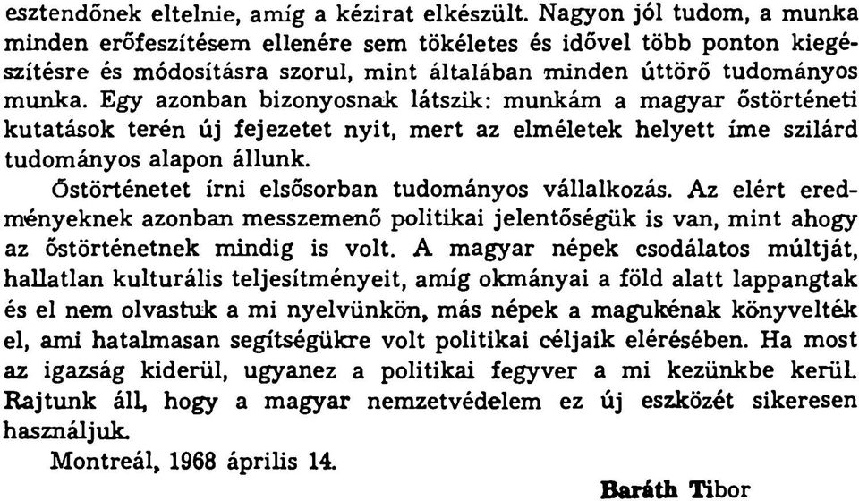 Egy azonban bizonyosnak látszik: munkám a magyar őstörténeti kutatások terén új fejezetet nyit, mert az elméletek helyett íme szilárd tudományos alapon állunk.