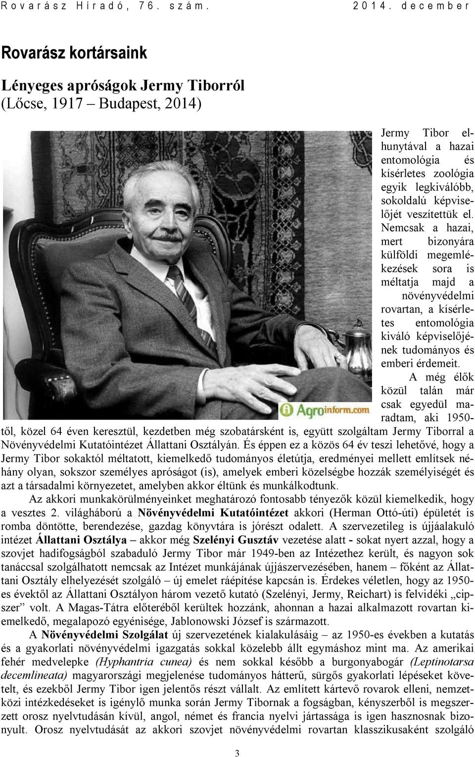 A még élők közül talán már csak egyedül maradtam, aki 1950- től, közel 64 éven keresztül, kezdetben még szobatársként is, együtt szolgáltam Jermy Tiborral a Növényvédelmi Kutatóintézet Állattani